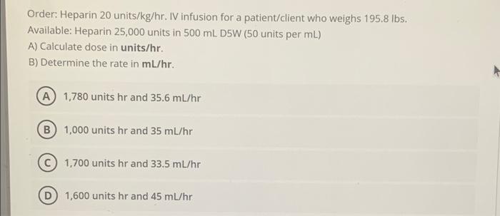 Order Heparin 20 Units Kg Hr Iv Infusion For A Patient Client Who Weighs 195 8 Lbs Available Heparin 25 000 Units In 1