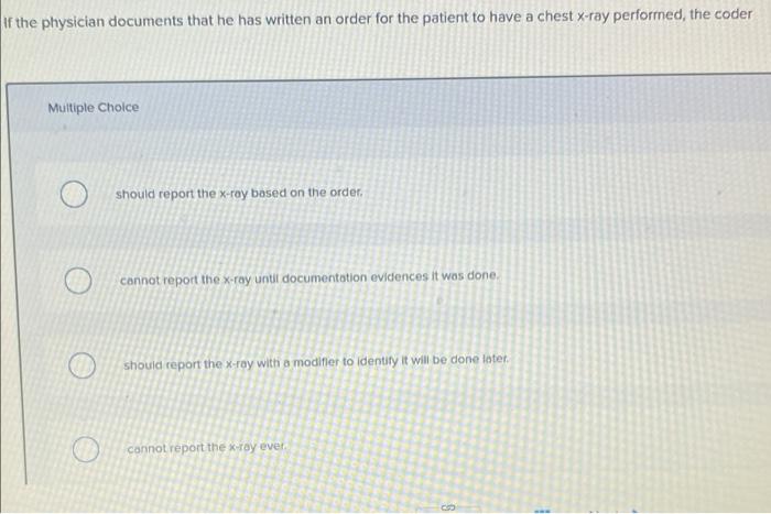 If The Physician Documents That He Has Written An Order For The Patient To Have A Chest X Ray Performed The Coder Multi 1