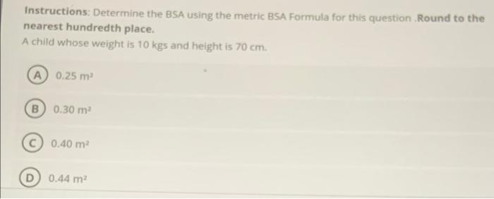 Instructions Determine The Bsa Using The Metric Bsa Formula For This Question Round To The Nearest Hundredth Place A C 1