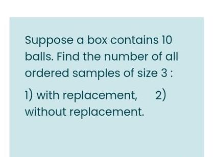 Suppose A Box Contains 10 Balls Find The Number Of All Ordered Samples Of Size 3 1 With Replacement 2 Without Repla 1