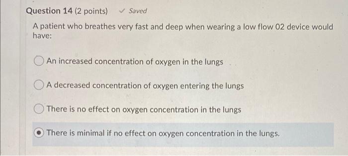 Question 14 2 Points Saved A Patient Who Breathes Very Fast And Deep When Wearing A Low Flow 02 Device Would Have A 1