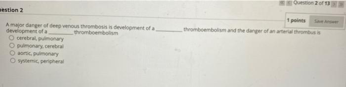 Question 2 Of 13 Aestion 2 1 Points Save Answer Thromboembolism And The Danger Of An Arterial Thrombus Is A Major Danger 1