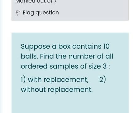 P Flag Question Suppose A Box Contains 10 Balls Find The Number Of All Ordered Samples Of Size 3 1 With Replacement 1
