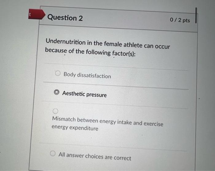 Question 2 0 2 Pts Undernutrition In The Female Athlete Can Occur Because Of The Following Factor S Body Dissatisfacti 1