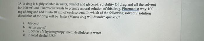 38 A Drug Is Highly Soluble In Water Ethanol And Glycerol Solubility Of Drug And All The Solvent Io 100 Mg Ml Pharma 1