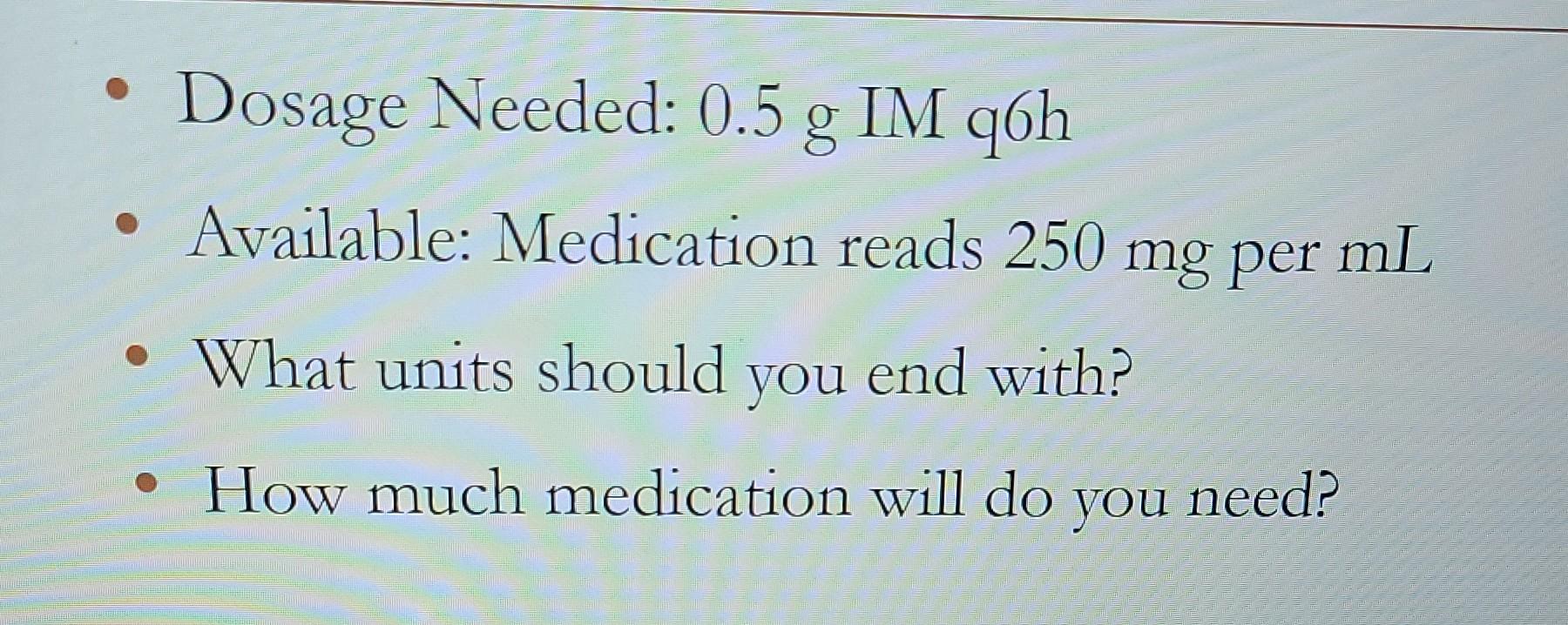 Dosage Needed 0 5 G Im Qoh Available Medication Reads 250 Mg Per Ml N What Units Should You End With How Much Med 1
