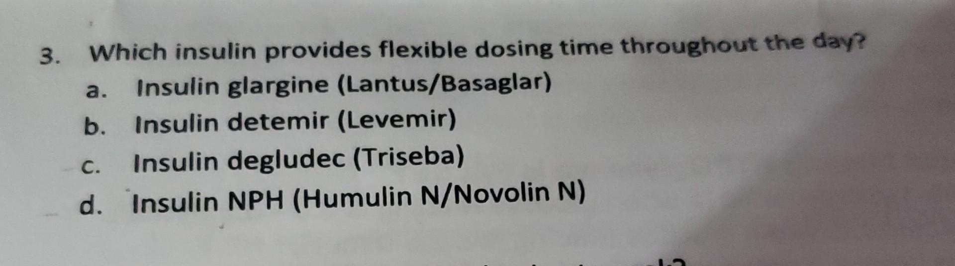 3 A Which Insulin Provides Flexible Dosing Time Throughout The Day Insulin Glargine Lantus Basaglar B Insulin Dete 1