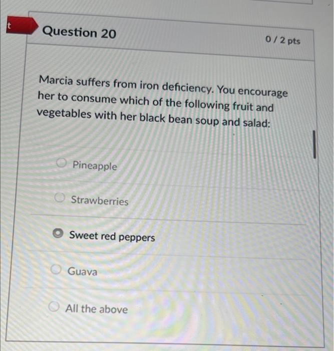 Question 20 0 2 Pts Marcia Suffers From Iron Deficiency You Encourage Her To Consume Which Of The Following Fruit And V 1