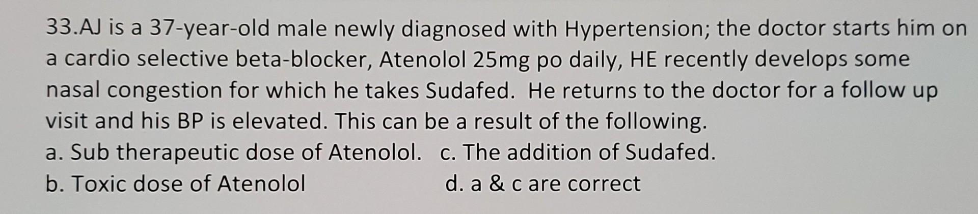 33 Aj Is A 37 Year Old Male Newly Diagnosed With Hypertension The Doctor Starts Him On A Cardio Selective Beta Blocker 1