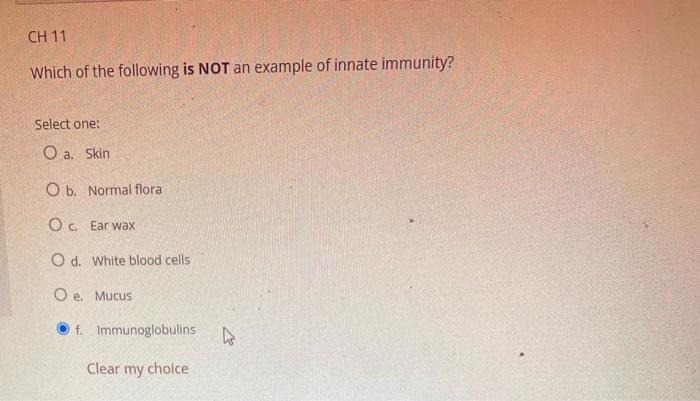 Ch 11 Which Of The Following Is Not An Example Of Innate Immunity Select One O A Skin O B Normal Flora Oc Ear Wax O 3