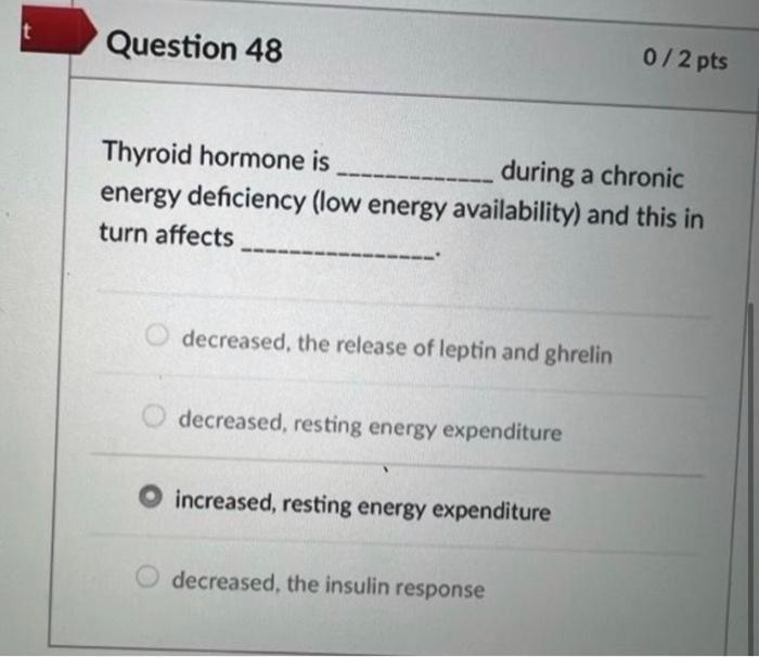 T Question 48 0 2 Pts Thyroid Hormone Is During A Chronic Energy Deficiency Low Energy Availability And This In Turn A 1