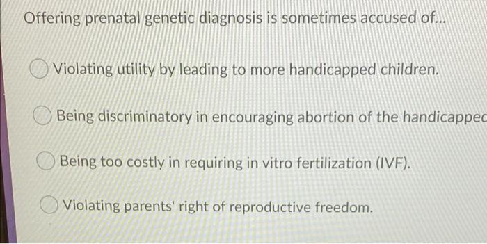 Offering Prenatal Genetic Diagnosis Is Sometimes Accused Of Violating Utility By Leading To More Handicapped Children 1