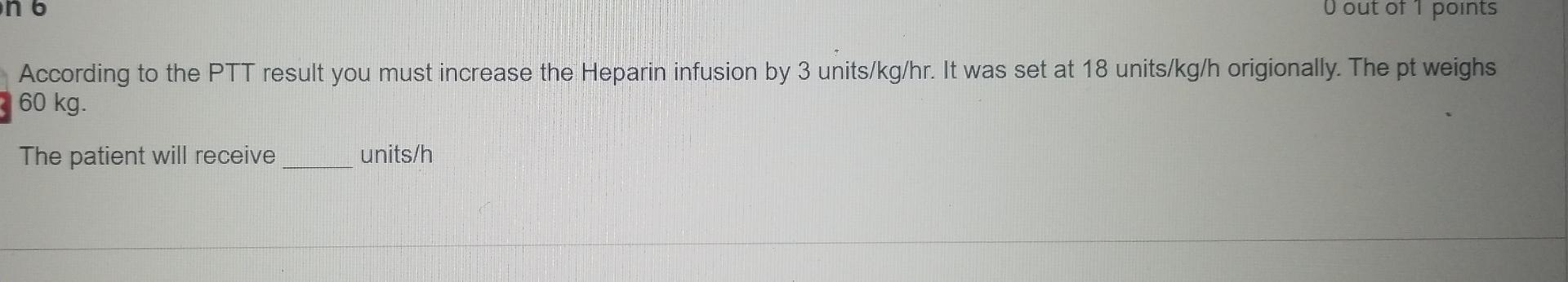 U Out Of 1 Points According To The Ptt Result You Must Increase The Heparin Infusion By 3 Units Kg Hr It Was Set At 18 1