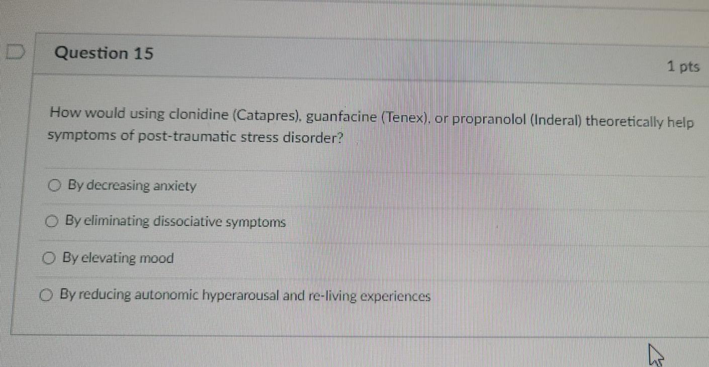 Question 15 1 Pts How Would Using Clonidine Catapres Guanfacine Tenex Or Propranolol Inderal Theoretically Help 1