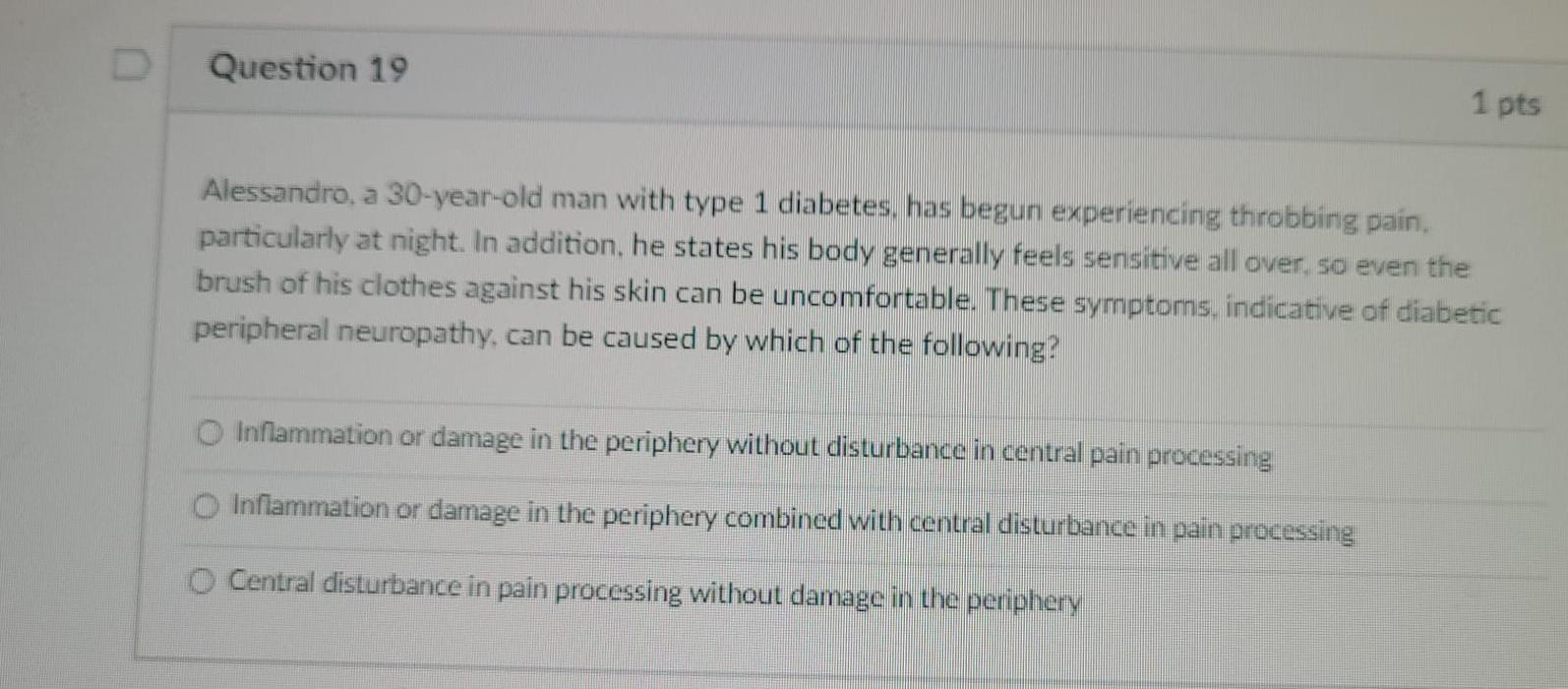 D Question 19 1 Pts Alessandro A 30 Year Old Man With Type 1 Diabetes Has Begun Experiencing Throbbing Pain Particula 1
