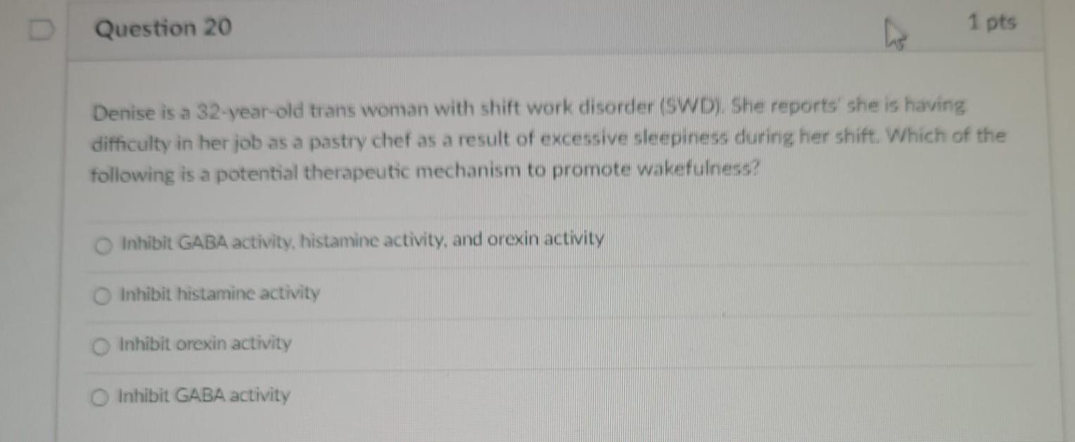 Question 20 1 Pts Denise Is A 32 Year Old Trans Woman With Shift Work Disorder Swd She Reports She Is Having Difficult 1