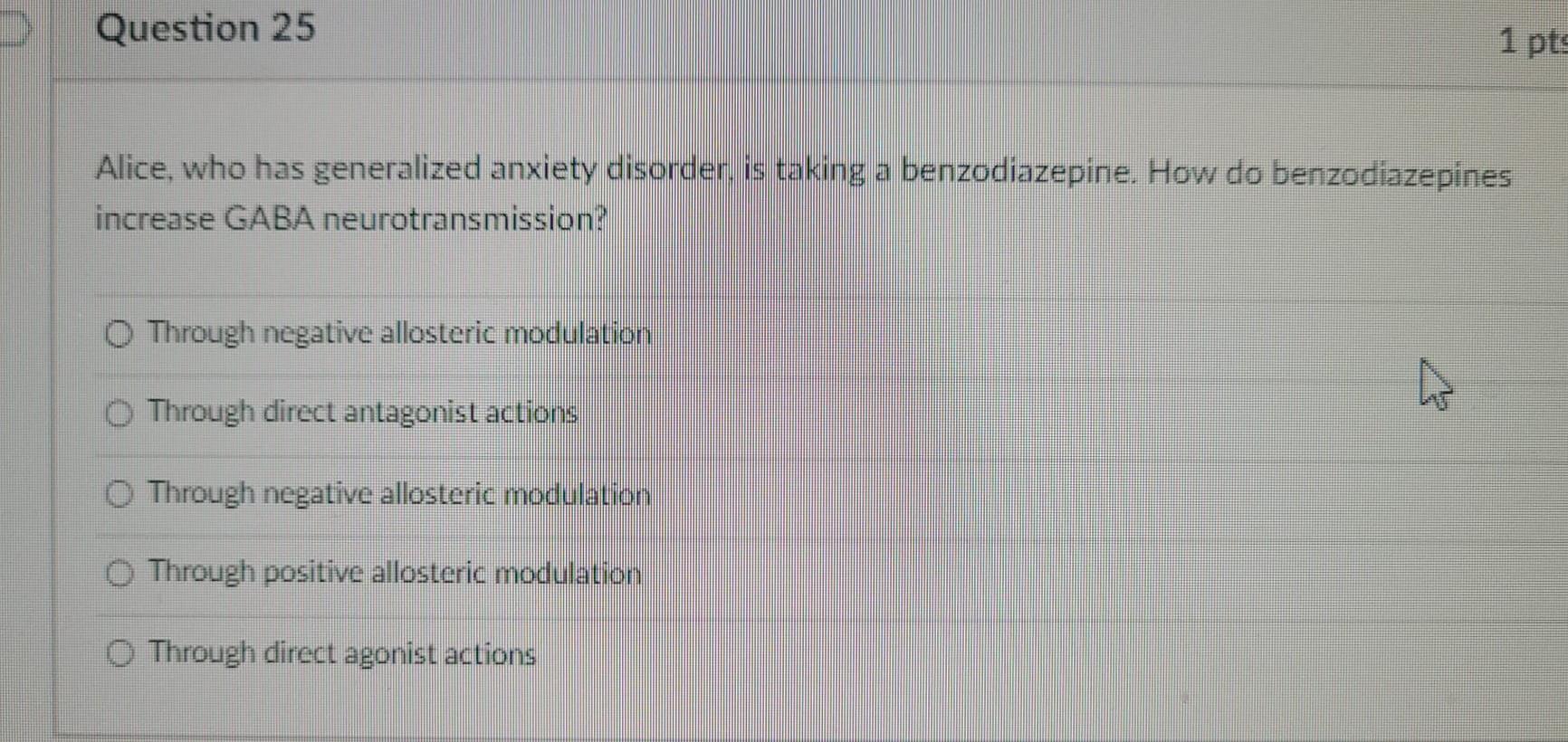 Question 25 1 Pts Alice Who Has Generalized Anxiety Disorder Is Taking A Benzodiazepine How Do Benzodiazepines Increas 1