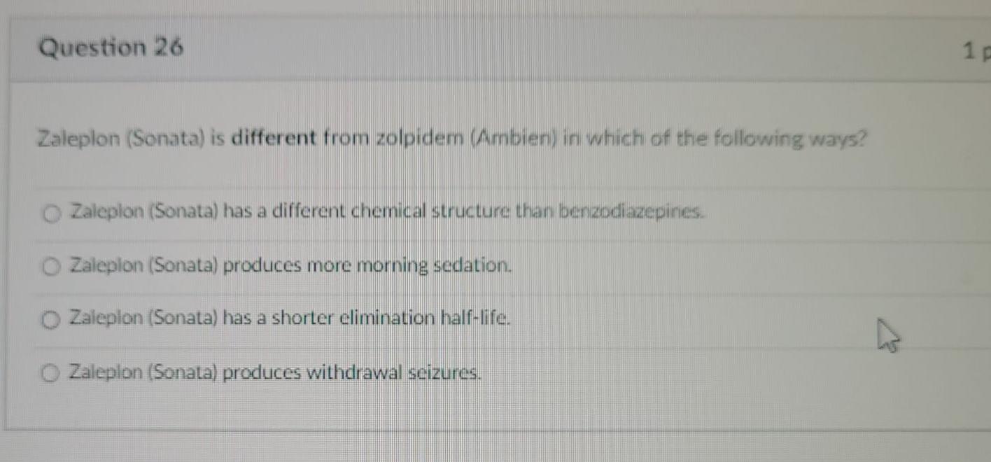 Question 26 Zaleplon Sonata Is Different From Zolpidem Ambien In Which Of The Following Ways Zaleplon Sonata Has A 1