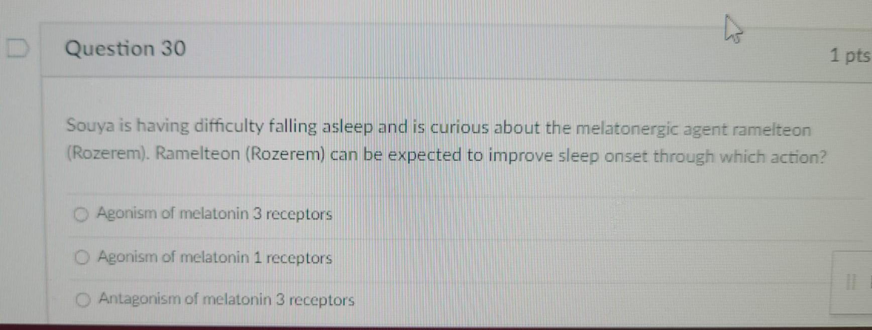 Question 30 1 Pts Souya Is Having Difficulty Falling Asleep And Is Curious About The Melatonergic Agent Ramelteon Rozer 1