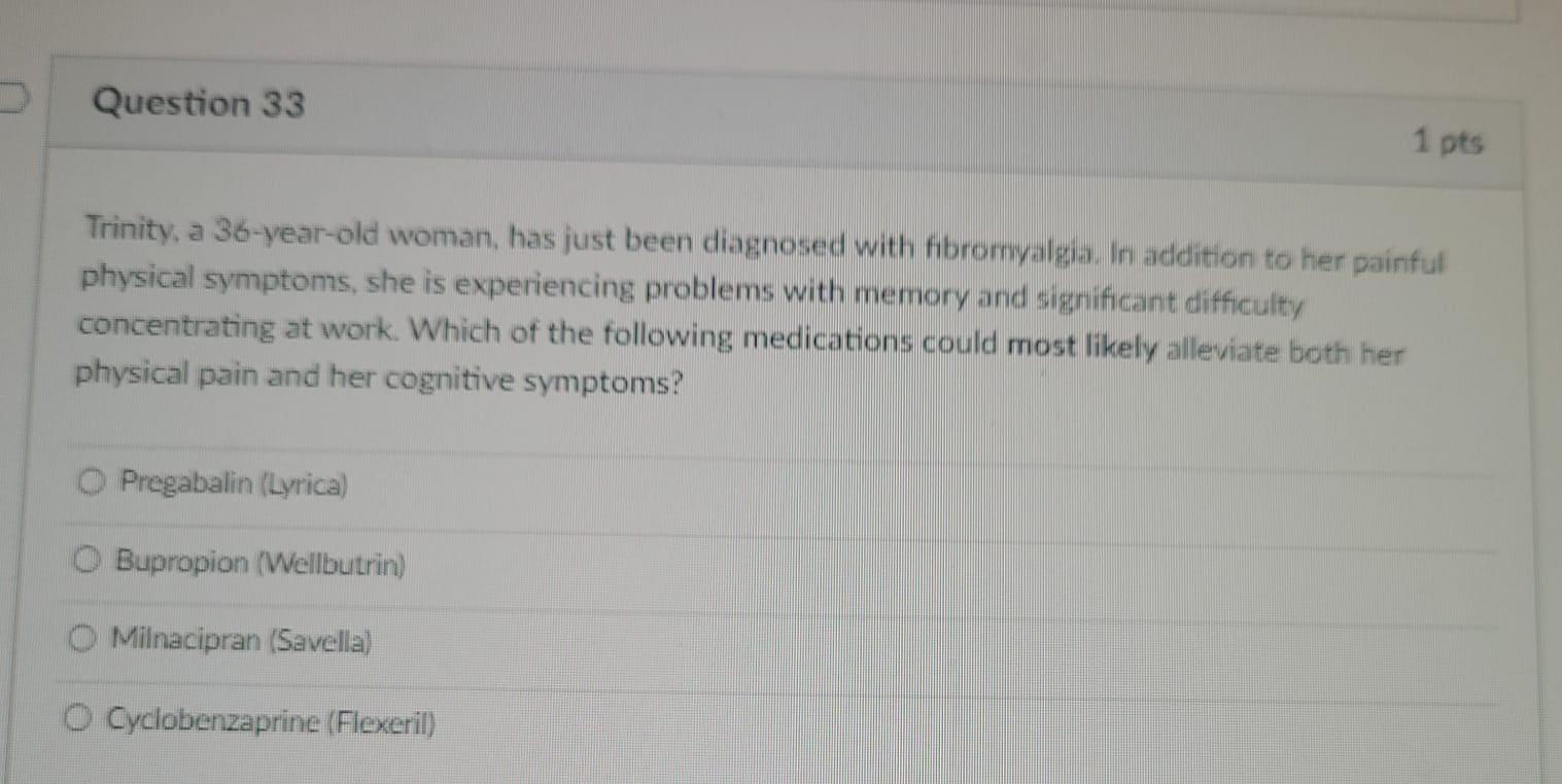 Question 33 1 Pts Trinity A 36 Year Old Woman Has Just Been Diagnosed With Fibrorvalgia In Addition To Her Painful Ph 1
