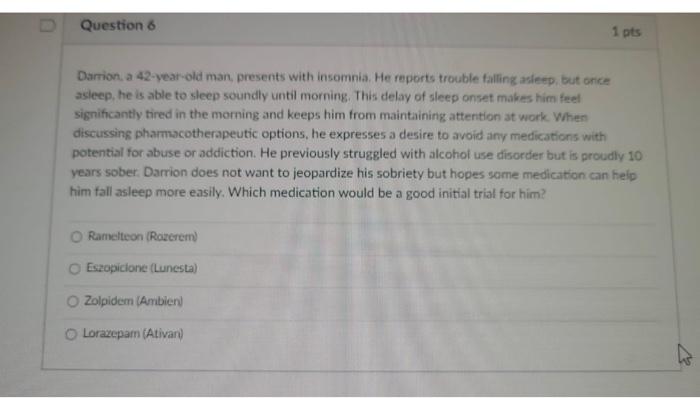 Question 6 1 Pts Darrion A 42 Year Old Man Presents With Insomnia He Reports Trouble Falling Asleep But Once Asleep 1