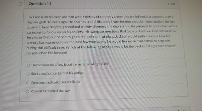 D Question 11 1 Pts Jackson Is An 80 Year Old Man With A History Of Coronary Artery Disease Following A Coronary Artery 1