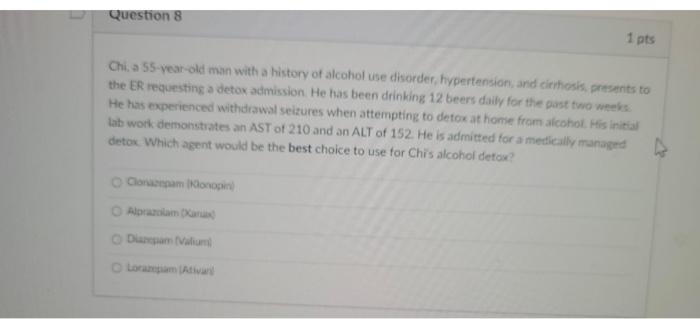Question 8 1 Pts Chia 55 Year Old Man With A History Of Alcohol Use Disorder Hypertension And Cierosis Presents To Th 1