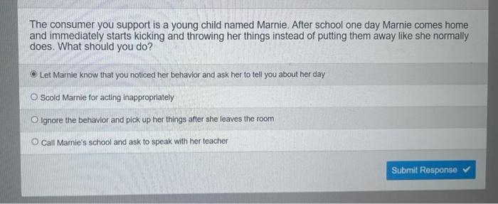 The Consumer You Support Is A Young Child Named Marnie After School One Day Marnie Comes Home And Immediately Starts Ki 1