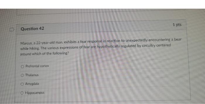 1 Pts Question 42 Marcus A 22 Year Old Man Exhibits A Fear Response In Reaction To Unexpectedly Encountering A Bear Wh 1