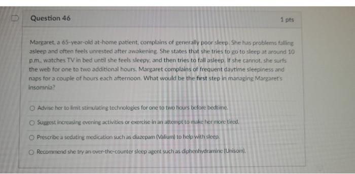 Question 46 1 Pts Margaret A 65 Year Old At Home Patient Complains Of Generally Poor Sleep She Has Problems Falling As 1