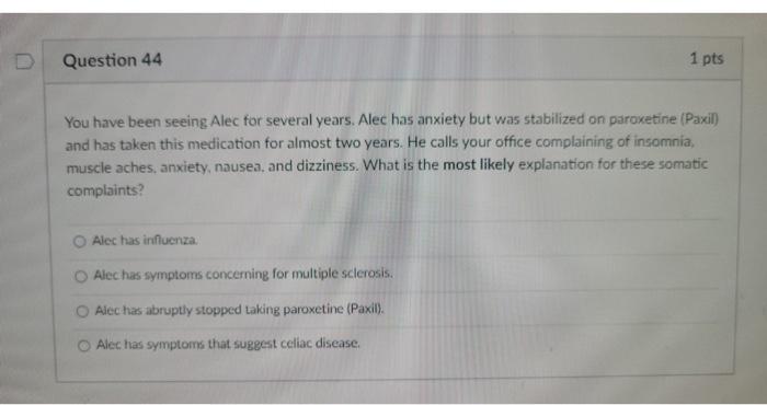 D Question 44 1 Pts You Have Been Seeing Alec For Several Years Alec Has Anxiety But Was Stabilized On Paroxetine Paxi 1