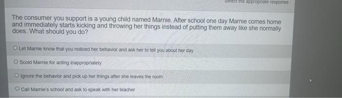 Select The Appropriate Response The Consumer You Support Is A Young Child Named Marie After School One Day Marie Comes 1