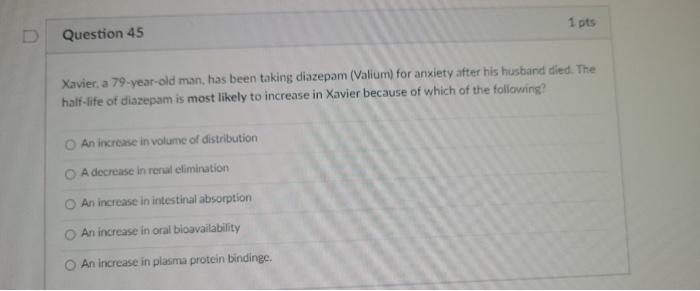 1 Pts Question 45 Xavier A 79 Year Old Man Has Been Taking Diazepam Volium For Anxiety After His Husband Died The H 1