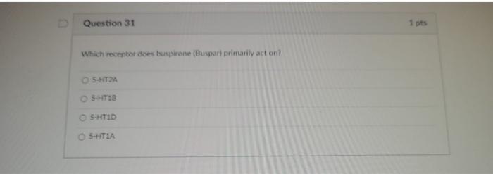 Question 31 1 Pts Which Receptor Does Buspirone Buspar Primarily Act On 5 Ht2a 5 Htib 5 Htid 5 Htia 1