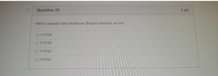 Question 31 1 Pts Which Receptor Does Tuspirone Buspar Primarily Act On 5 Ht2a 5 Htib 5 Htid 5 Htia 1