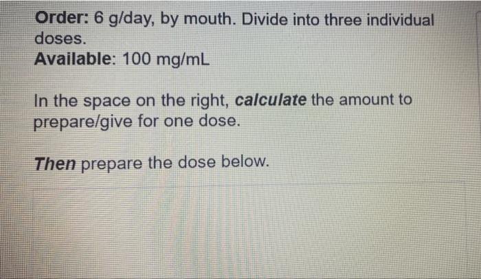 Order 6 G Day By Mouth Divide Into Three Individual Doses Available 100 Mg Ml In The Space On The Right Calculate 1