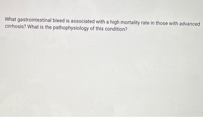 What Gastrointestinal Bleed Is Associated With A High Mortality Rate In Those With Advanced Cirrhosis What Is The Patho 1