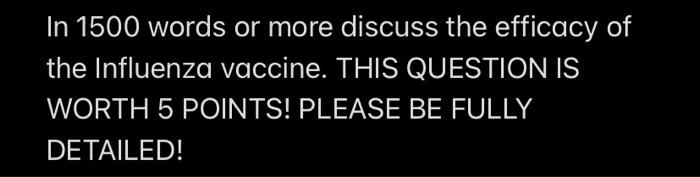 In 1500 Words Or More Discuss The Efficacy Of The Influenza Vaccine This Question Is Worth 5 Points Please Be Fully De 1