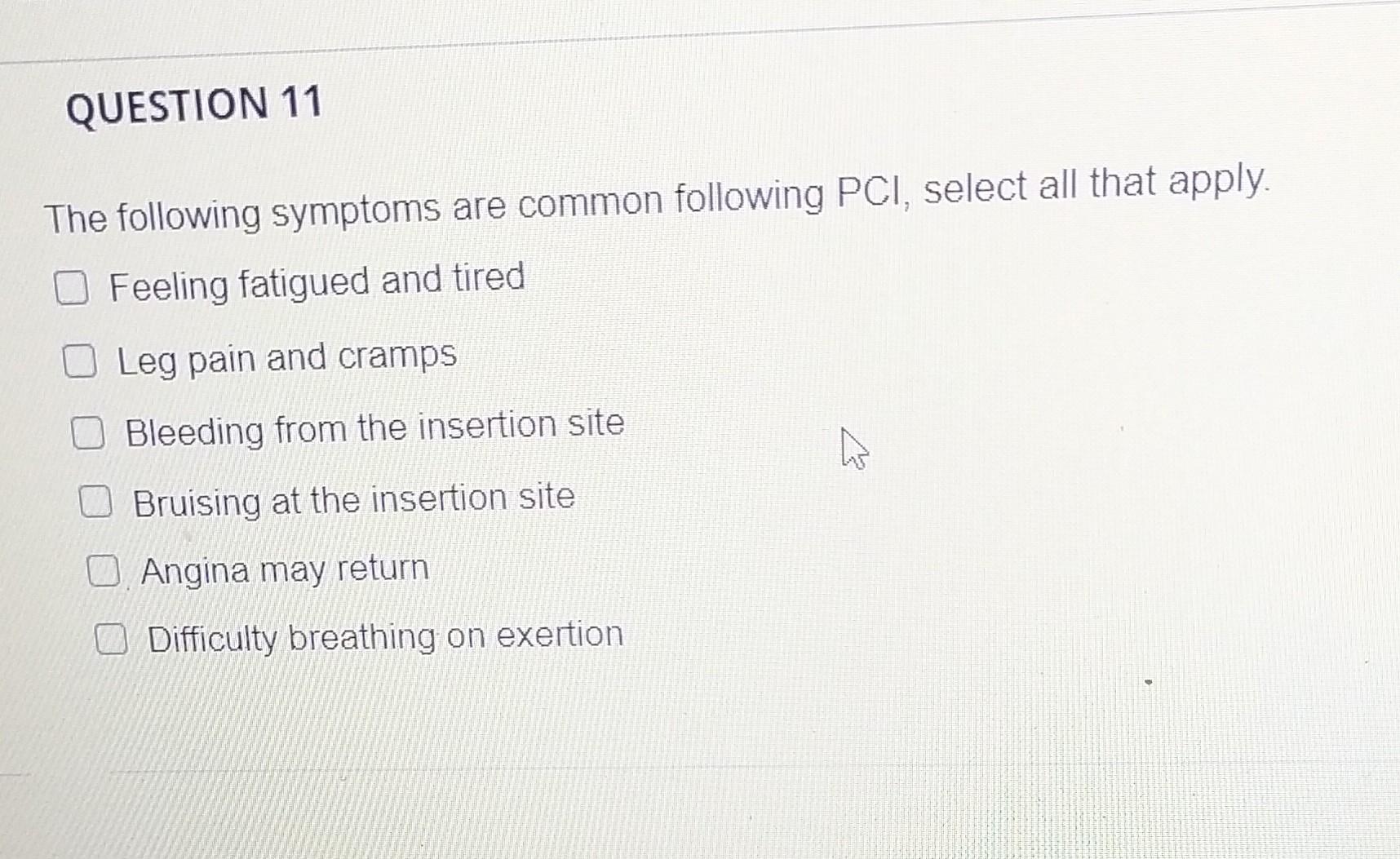 Question 11 The Following Symptoms Are Common Following Pci Select All That Apply Feeling Fatigued And Tired Leg Pain 1