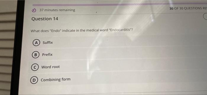 37 Minutes Remaining 30 Of 30 Questions Re Question 14 What Does Endo Indicate In The Medical Word Endocarditis A S 1