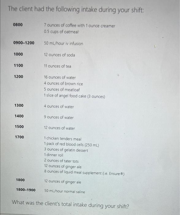 The Client Had The Following Intake During Your Shift 0800 7 Ounces Of Coffee With 1 Ounce Creamer 05 Cups Of Oatmeal 0 1