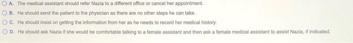 O A The Medical Assistant Should Refer Nazia To A Different Office Or Cancel Her Appointment B He Should Send The Pat 1