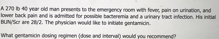 A 270 Lb 40 Year Old Man Presents To The Emergency Room With Fever Pain On Urination And Lower Back Pain And Is Admitt 1
