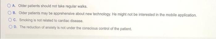A Older Patients Should Not Take Regular Walks B Older Patients May Be Apprehensive About New Technology He Might No 1
