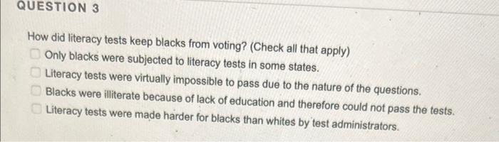 Question 3 How Did Literacy Tests Keep Blacks From Voting Check All That Apply Only Blacks Were Subjected To Literacy 1