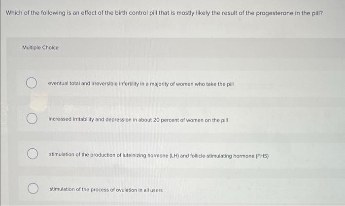 Which Of The Following Is An Effect Of The Birth Control Pill That Is Mostly Likely The Result Of The Progesterone In Th 1