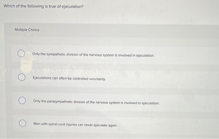 Which Of The Following Is True Of Ejaculation Multiple Choice Only The Sympathetic Division Of The Nervous System Is In 1