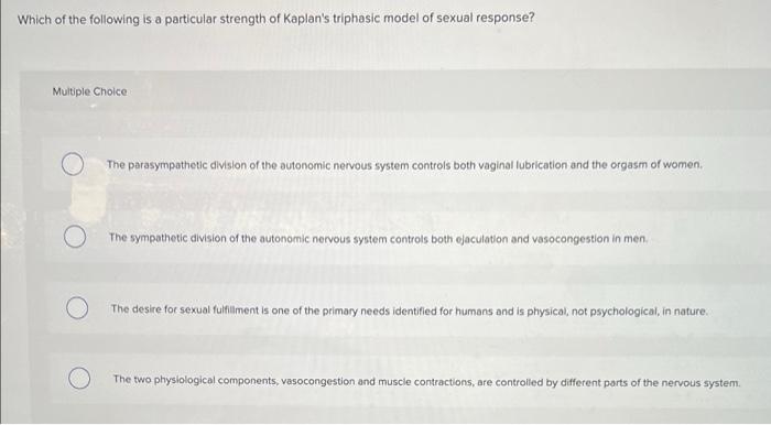 Which Of The Following Is A Particular Strength Of Kaplan S Triphasic Model Of Sexual Response Multiple Choice The Para 1