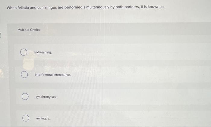 When Fellatio And Cunnilingus Are Performed Simultaneously By Both Partners It Is Known As Multiple Choice Sixty Nining 1