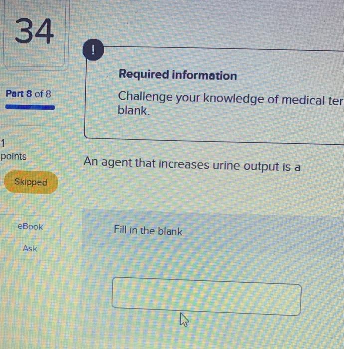 34 Part 8 Of 8 Required Information Challenge Your Knowledge Of Medical Ter Blank 1 Points An Agent That Increases Ur 1